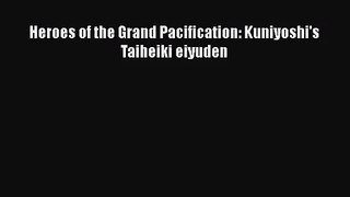 [PDF Download] Heroes of the Grand Pacification: Kuniyoshi's Taiheiki eiyuden [PDF] Online