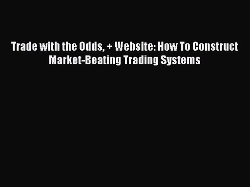 Read Trade with the Odds + Website: How To Construct Market-Beating Trading Systems Ebook Free