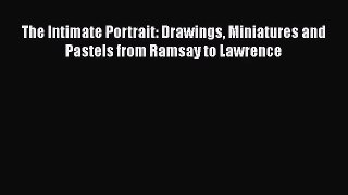 [PDF Download] The Intimate Portrait: Drawings Miniatures and Pastels from Ramsay to Lawrence