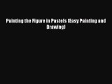 [PDF Download] Painting the Figure in Pastels (Easy Painting and Drawing) [Read] Online