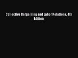 Read Collective Bargaining and Labor Relations 4th Edition Ebook Online