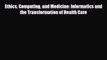 PDF Download Ethics Computing and Medicine: Informatics and the Transformation of Health Care