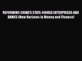 Read REFORMING CHINA'S STATE-OWNED ENTERPRISES AND BANKS (New Horizons in Money and Finance)