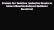 PDF Download Strategic Cost Reduction: Leading Your Hospital to Success (American College of