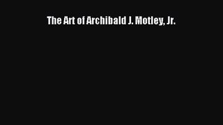[PDF Download] The Art of Archibald J. Motley Jr. [Read] Full Ebook