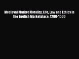 Download Medieval Market Morality: Life Law and Ethics in the English Marketplace 1200-1500