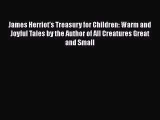 [PDF Download] James Herriot's Treasury for Children: Warm and Joyful Tales by the Author of