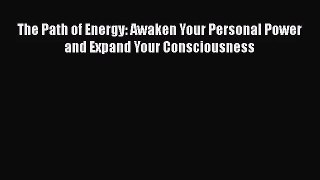 [PDF Download] The Path of Energy: Awaken Your Personal Power and Expand Your Consciousness