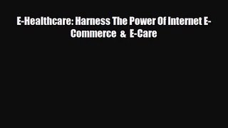 PDF Download E-Healthcare: Harness The Power Of Internet E-Commerce  &  E-Care Read Online