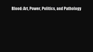 [PDF Download] Blood: Art Power Politics and Pathology [Download] Full Ebook