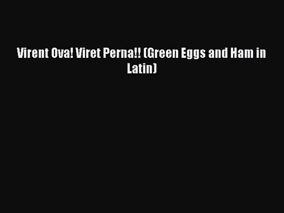 PDF Download Virent Ova! Viret Perna!! (Green Eggs and Ham in Latin) Download Full Ebook