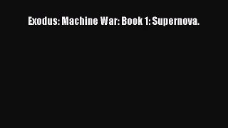 Exodus: Machine War: Book 1: Supernova. [Read] Full Ebook
