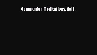 Communion Meditations Vol II [Read] Online