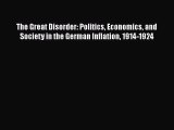Download The Great Disorder: Politics Economics and Society in the German Inflation 1914-1924