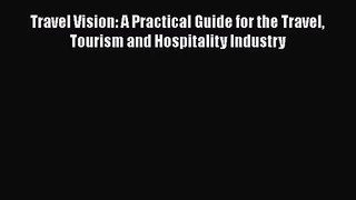 Read Travel Vision: A Practical Guide for the Travel Tourism and Hospitality Industry Ebook