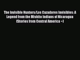 Download Video: Read The Invisible Hunters/Los Cazadores Invisibles: A Legend from the Miskito Indians of Nicaragua