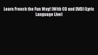 PDF Download Learn French the Fun Way! [With CD and DVD] (Lyric Language Live) Read Full Ebook