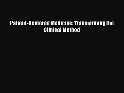 PDF Download Patient-Centered Medicine: Transforming the Clinical Method PDF Full Ebook