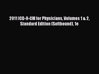 PDF Download 2011 ICD-9-CM for Physicians Volumes 1 & 2 Standard Edition (Softbound) 1e PDF
