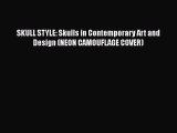[PDF Download] SKULL STYLE: Skulls in Contemporary Art and Design (NEON CAMOUFLAGE COVER) [Read]