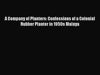 Read A Company of Planters: Confessions of a Colonial Rubber Planter in 1950s Malaya Ebook