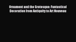 [PDF Download] Ornament and the Grotesque: Fantastical Decoration from Antiquity to Art Nouveau
