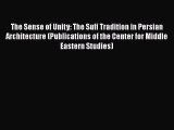 [PDF Download] The Sense of Unity: The Sufi Tradition in Persian Architecture (Publications