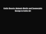 [PDF Download] Celtic Beasts: Animals Motifs and Zoomorphic Design in Celtic Art [Read] Online