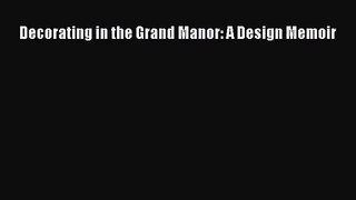 [PDF Download] Decorating in the Grand Manor: A Design Memoir [Download] Full Ebook