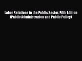 Download Labor Relations in the Public Sector Fifth Edition (Public Administration and Public