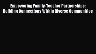 Read Empowering Family-Teacher Partnerships: Building Connections Within Diverse Communities