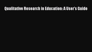 Read Qualitative Research in Education: A User's Guide PDF Free