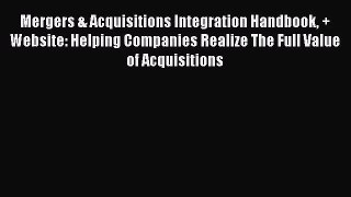 Download Mergers & Acquisitions Integration Handbook + Website: Helping Companies Realize The