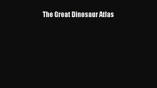 PDF Download The Great Dinosaur Atlas Download Online