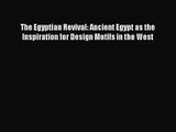 [PDF Download] The Egyptian Revival: Ancient Egypt as the Inspiration for Design Motifs in
