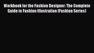 [PDF Download] Workbook for the Fashion Designer: The Complete Guide to Fashion Illustration