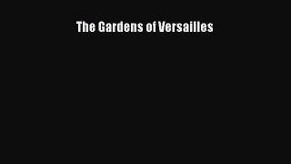 [PDF Download] The Gardens of Versailles [Read] Full Ebook