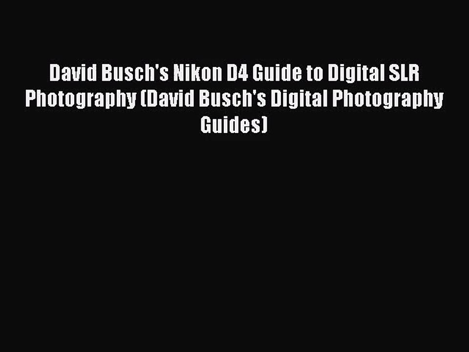[PDF Download] David Busch's Nikon D4 Guide to Digital SLR Photography (David Busch's Digital