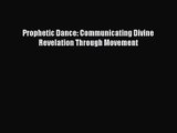 [PDF Download] Prophetic Dance: Communicating Divine Revelation Through Movement [Download]