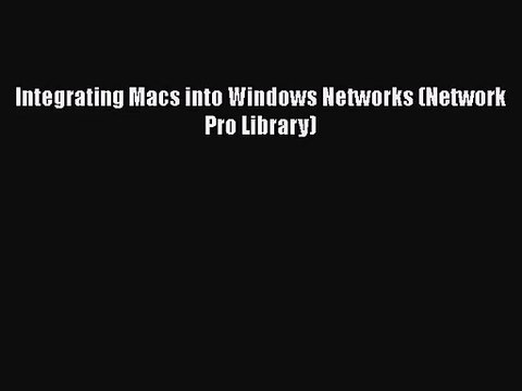 [PDF Download] Integrating Macs into Windows Networks (Network Pro Library) [Read] Full Ebook