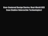 [PDF Download] User-Centered Design Stories: Real-World UCD Case Studies (Interactive Technologies)