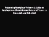 Read Preventing Workplace Violence: A Guide for Employers and Practitioners (Advanced Topics