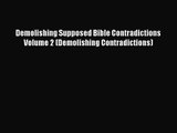 Demolishing Supposed Bible Contradictions Volume 2 (Demolishing Contradictions) [Read] Full