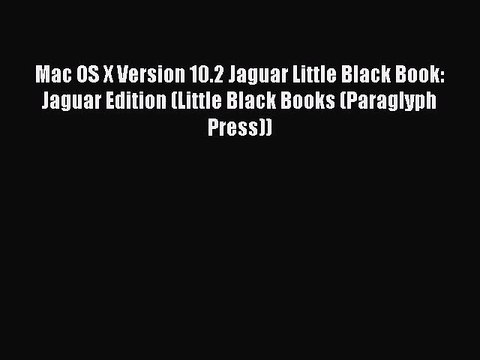 [PDF Download] Mac OS X Version 10.2 Jaguar Little Black Book: Jaguar Edition (Little Black