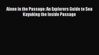 Alone in the Passage: An Explorers Guide to Sea Kayaking the Inside Passage [Read] Online
