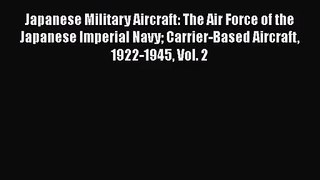 Japanese Military Aircraft: The Air Force of the Japanese Imperial Navy Carrier-Based Aircraft