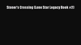 Stoner's Crossing (Lone Star Legacy Book #2) [Read] Full Ebook