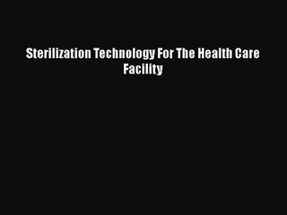 PDF Download Sterilization Technology For The Health Care Facility Read Online