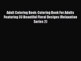 Adult Coloring Book: Coloring Book For Adults Featuring 33 Beautiful Floral Designs (Relaxation
