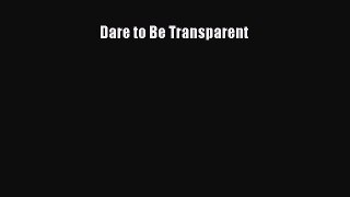 Dare to Be Transparent [PDF] Online